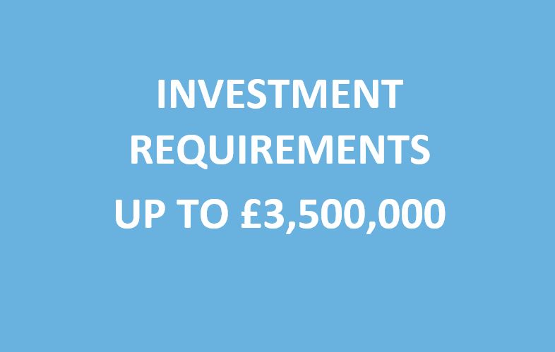 Investment Requirements up to £3,500,000